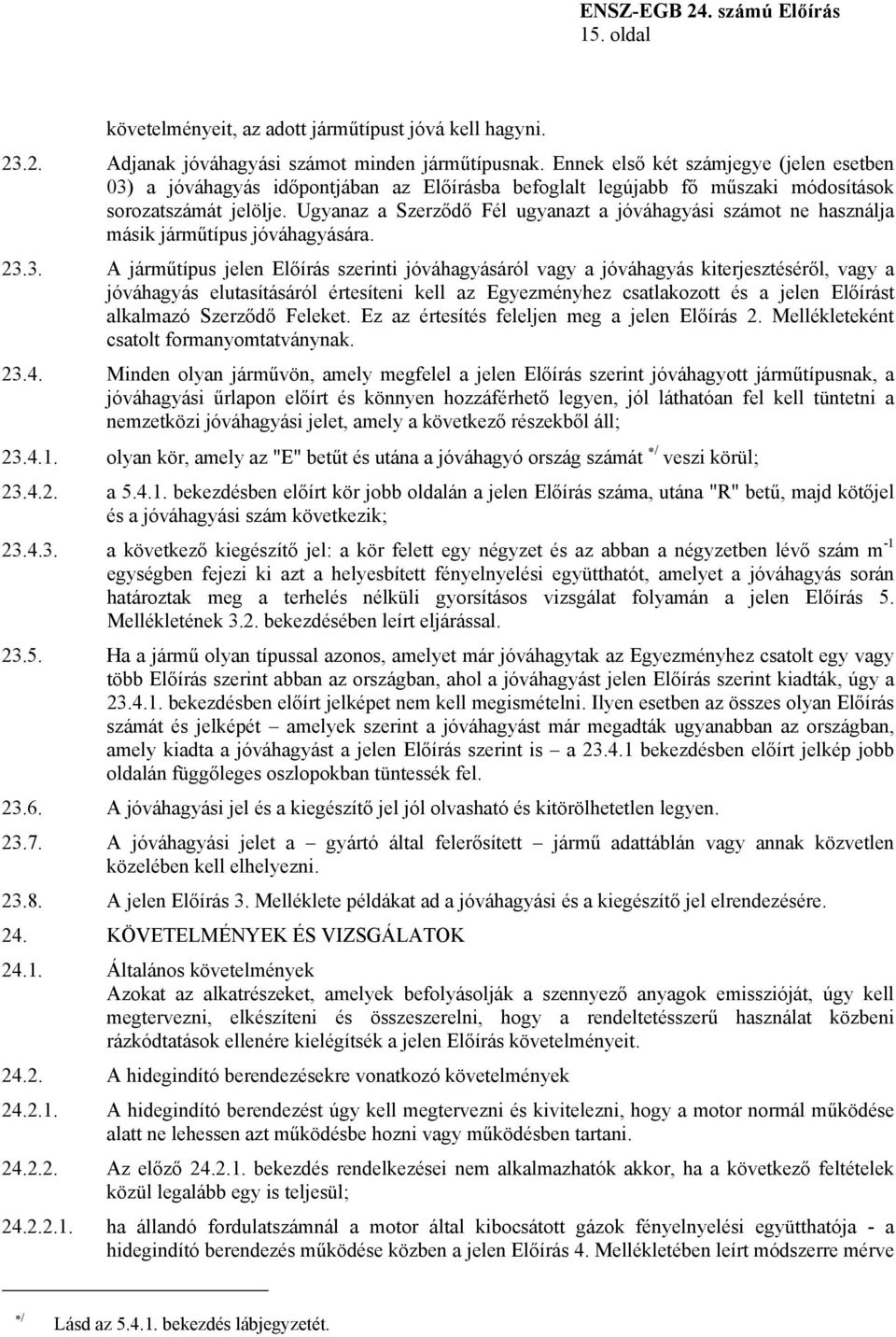 Ugyanaz a Szerződő Fél ugyanazt a jóváhagyási számot ne használja másik járműtípus jóváhagyására. 23.