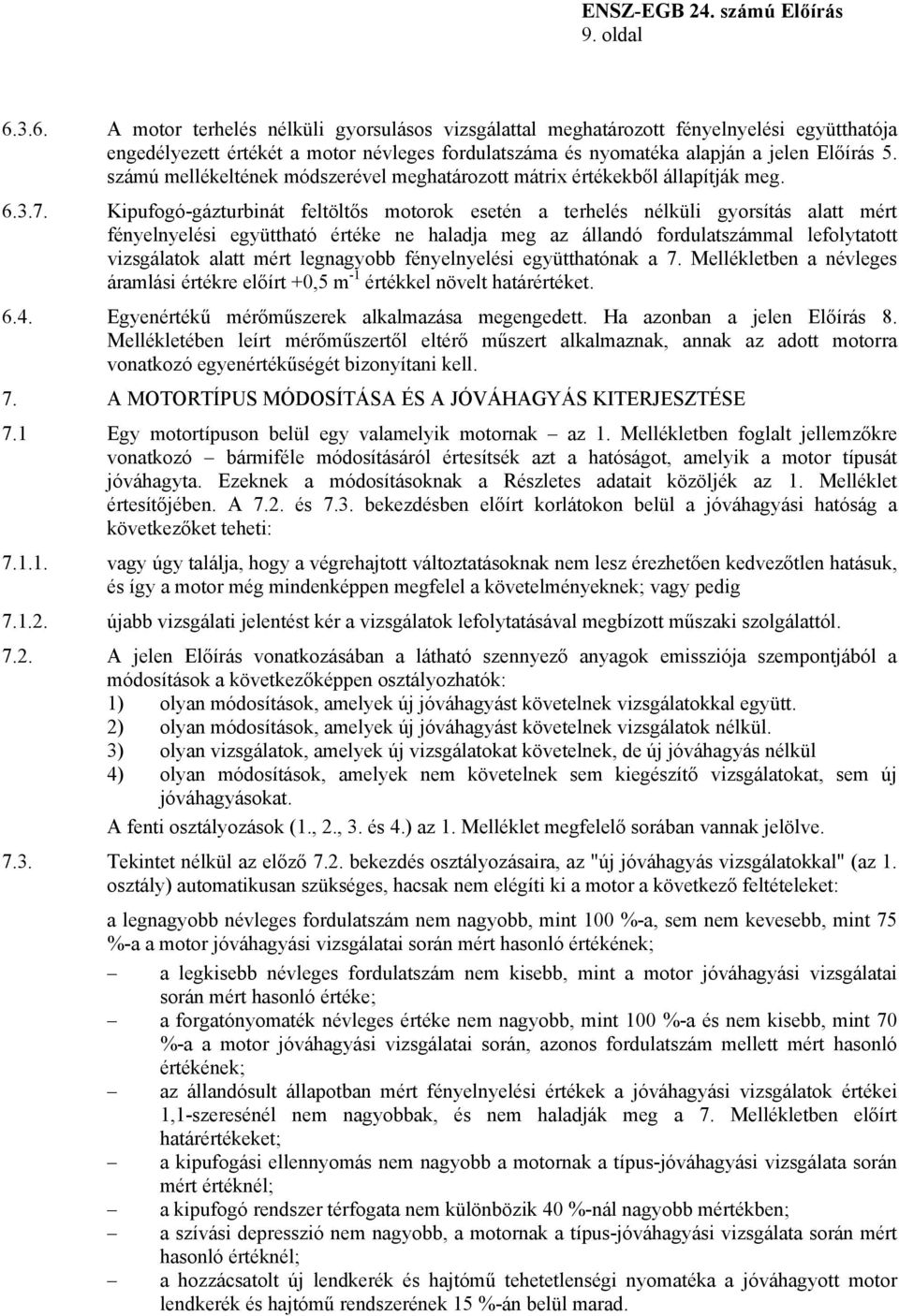 Kipufogó-gázturbinát feltöltős motorok esetén a terhelés nélküli gyorsítás alatt mért fényelnyelési együttható értéke ne haladja meg az állandó fordulatszámmal lefolytatott vizsgálatok alatt mért