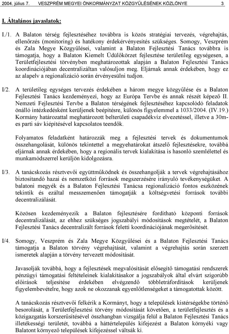 Somogy, Veszprém és Zala Megye Közgyűlései, valamint a Balaton Fejlesztési Tanács továbbra is támogatja, hogy a Balaton Kiemelt Üdülőkörzet fejlesztése területileg egységesen, a Területfejlesztési