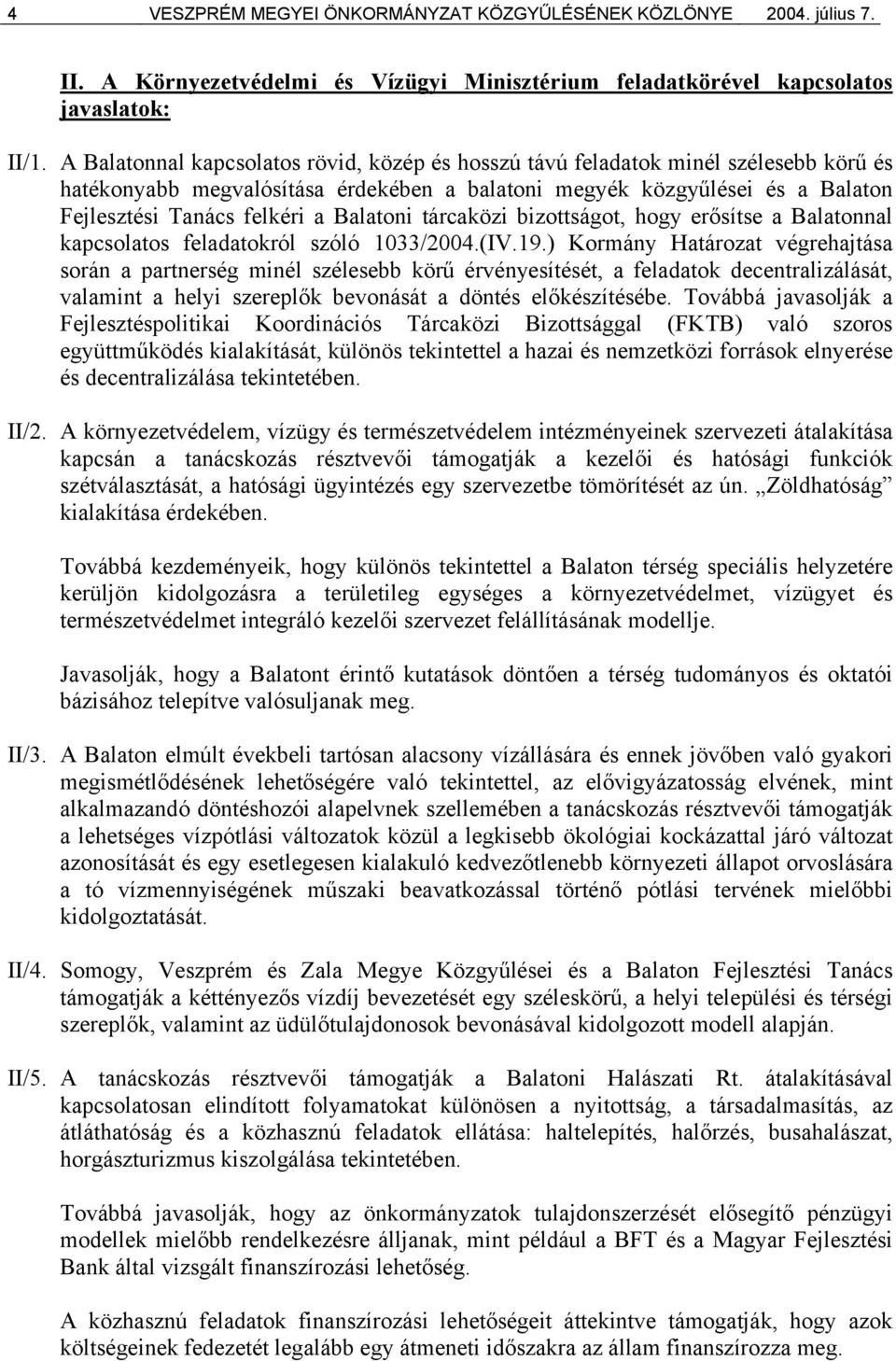 Balatoni tárcaközi bizottságot, hogy erősítse a Balatonnal kapcsolatos feladatokról szóló 1033/2004.(IV.19.
