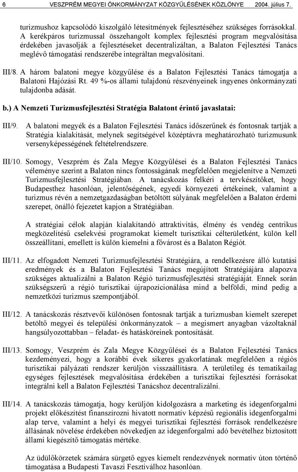 integráltan megvalósítani. III/8. A három balatoni megye közgyűlése és a Balaton Fejlesztési Tanács támogatja a Balatoni Hajózási Rt.