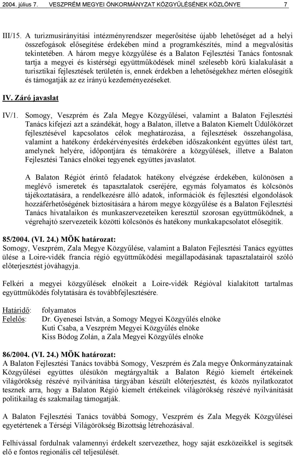 A három megye közgyűlése és a Balaton Fejlesztési Tanács fontosnak tartja a megyei és kistérségi együttműködések minél szélesebb körű kialakulását a turisztikai fejlesztések területén is, ennek