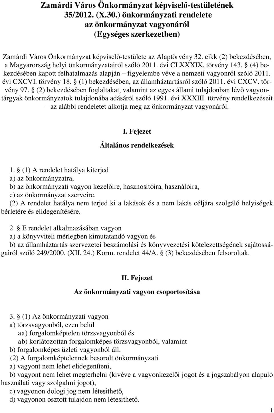 cikk (2) bekezdésében, a Magyarország helyi önkormányzatairól szóló 2011. évi CLXXXIX. törvény 143. (4) bekezdésében kapott felhatalmazás alapján figyelembe véve a nemzeti vagyonról szóló 2011.