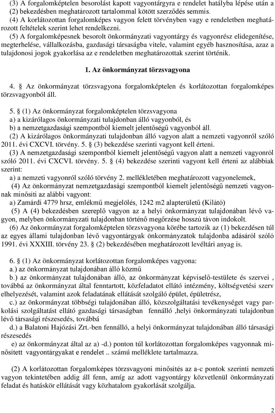 (5) A forgalomképesnek besorolt önkormányzati vagyontárgy és vagyonrész elidegenítése, megterhelése, vállalkozásba, gazdasági társaságba vitele, valamint egyéb hasznosítása, azaz a tulajdonosi jogok