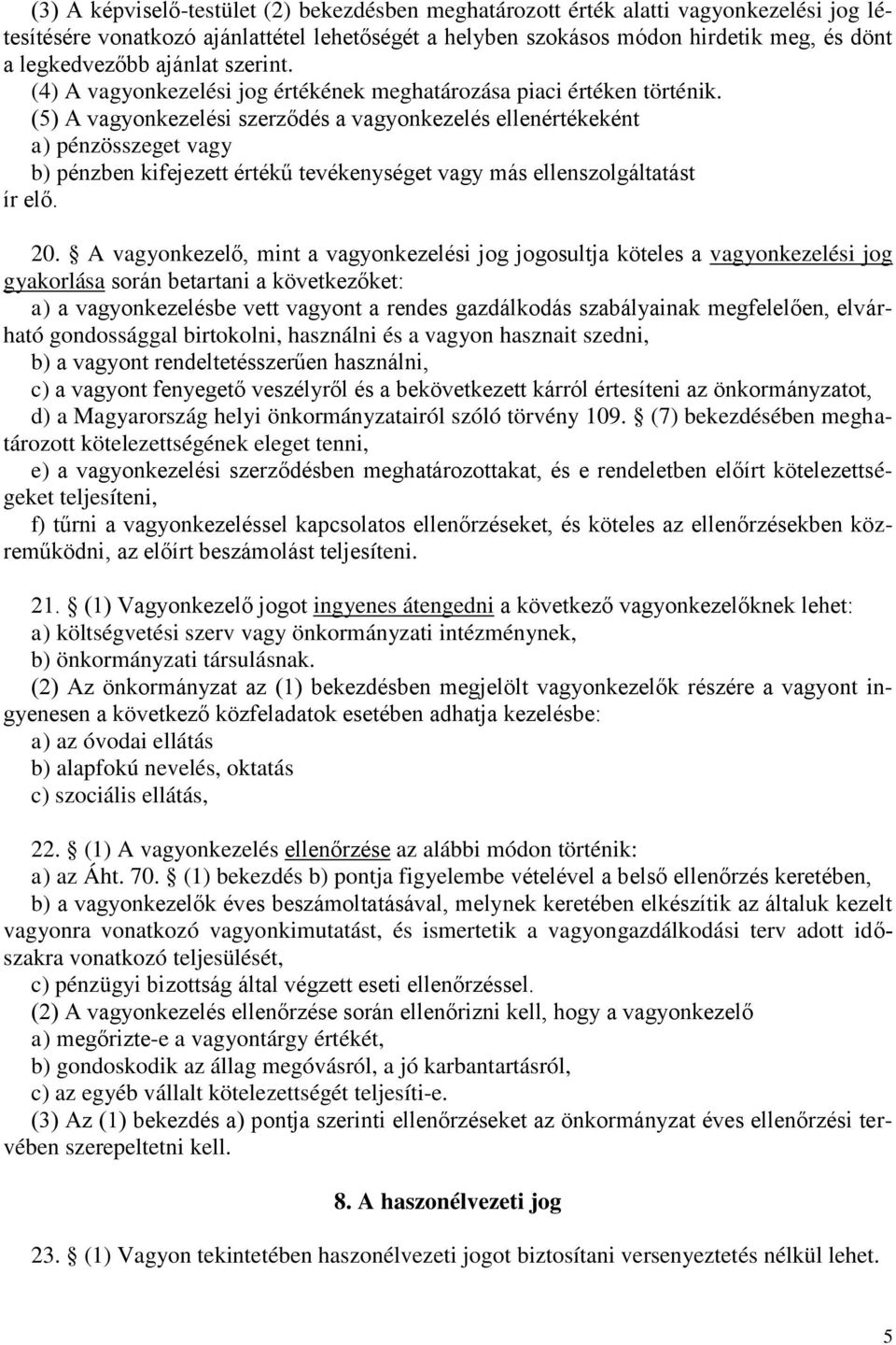 (5) A vagyonkezelési szerződés a vagyonkezelés ellenértékeként a) pénzösszeget vagy b) pénzben kifejezett értékű tevékenységet vagy más ellenszolgáltatást ír elő. 20.