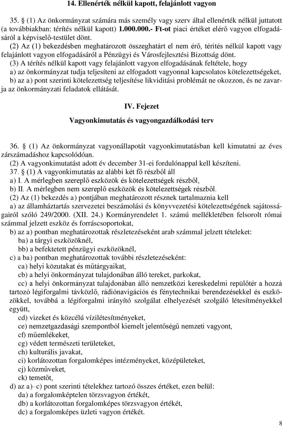 (2) Az (1) bekezdésben meghatározott összeghatárt el nem érő, térítés nélkül kapott vagy felajánlott vagyon elfogadásáról a Pénzügyi és Városfejlesztési Bizottság dönt.