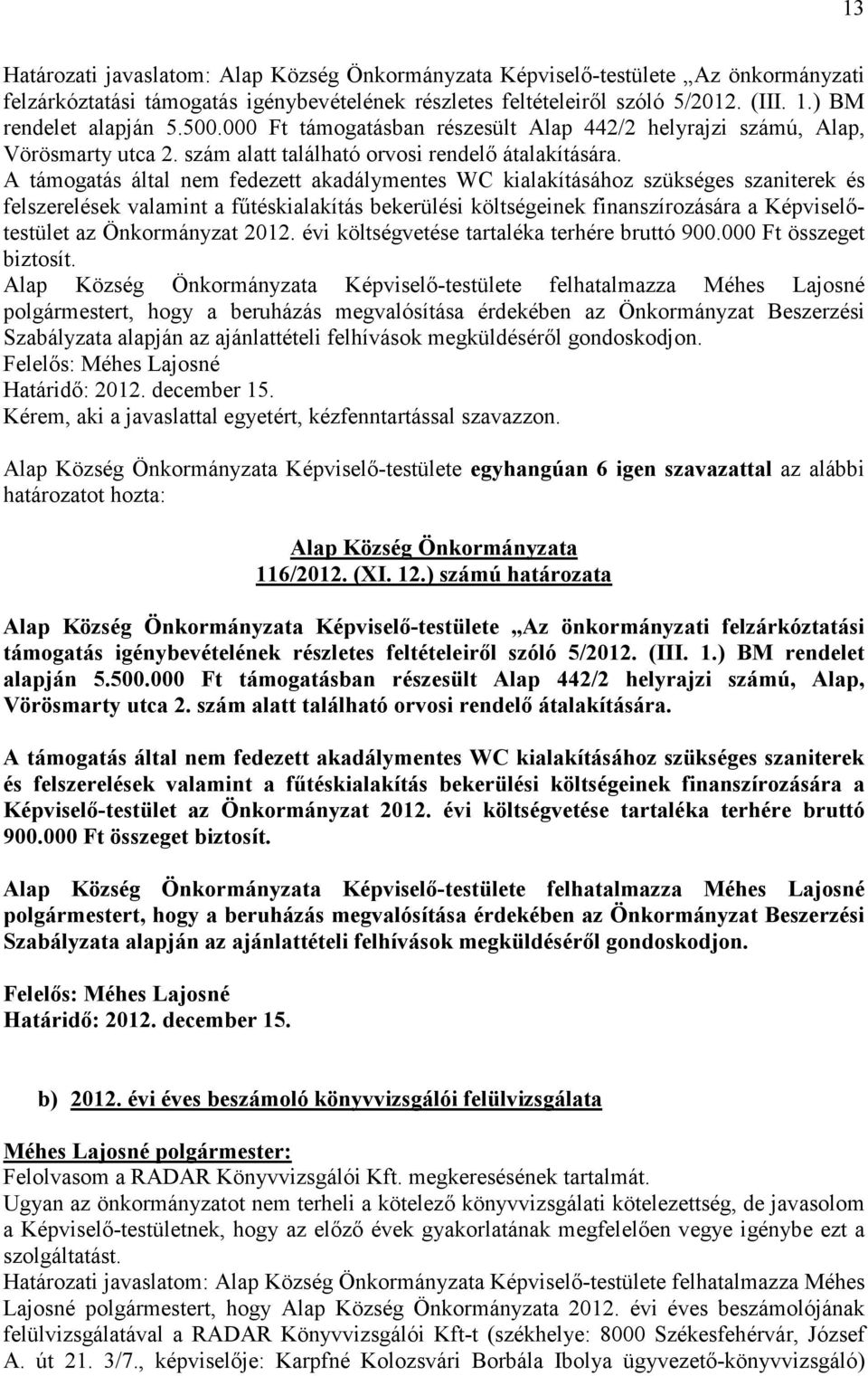 A támogatás által nem fedezett akadálymentes WC kialakításához szükséges szaniterek és felszerelések valamint a főtéskialakítás bekerülési költségeinek finanszírozására a Képviselıtestület az