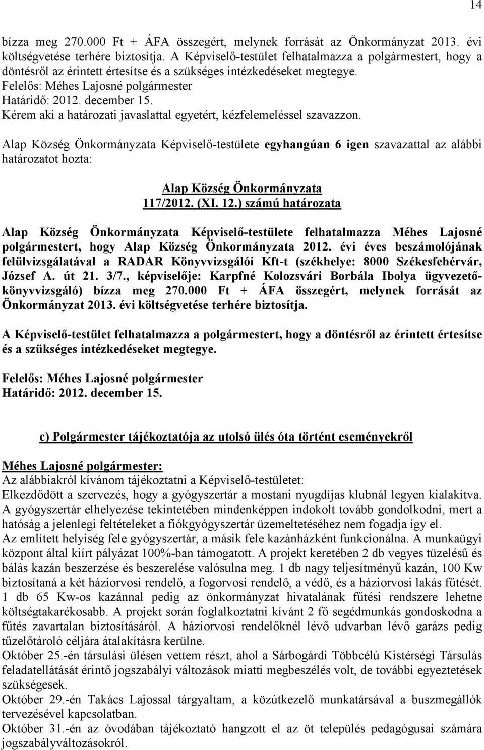 Kérem aki a határozati javaslattal egyetért, kézfelemeléssel szavazzon. határozatot hozta: Alap Község Önkormányzata 117/2012. (XI. 12.