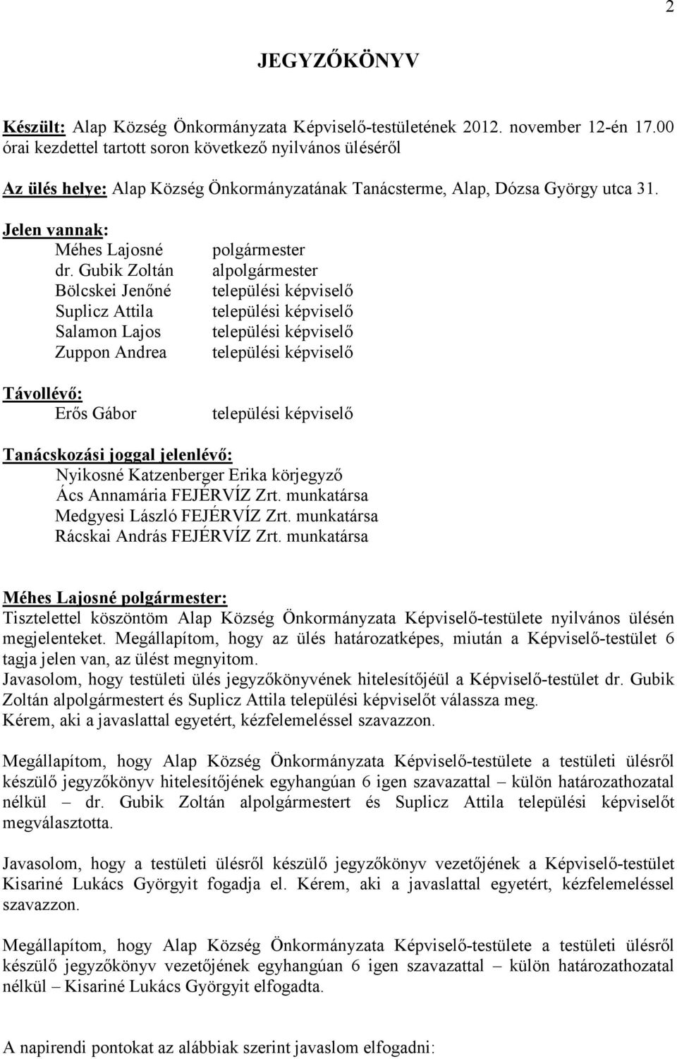 Gubik Zoltán Bölcskei Jenıné Suplicz Attila Salamon Lajos Zuppon Andrea Távollévı: Erıs Gábor polgármester alpolgármester települési képviselı települési képviselı települési képviselı települési