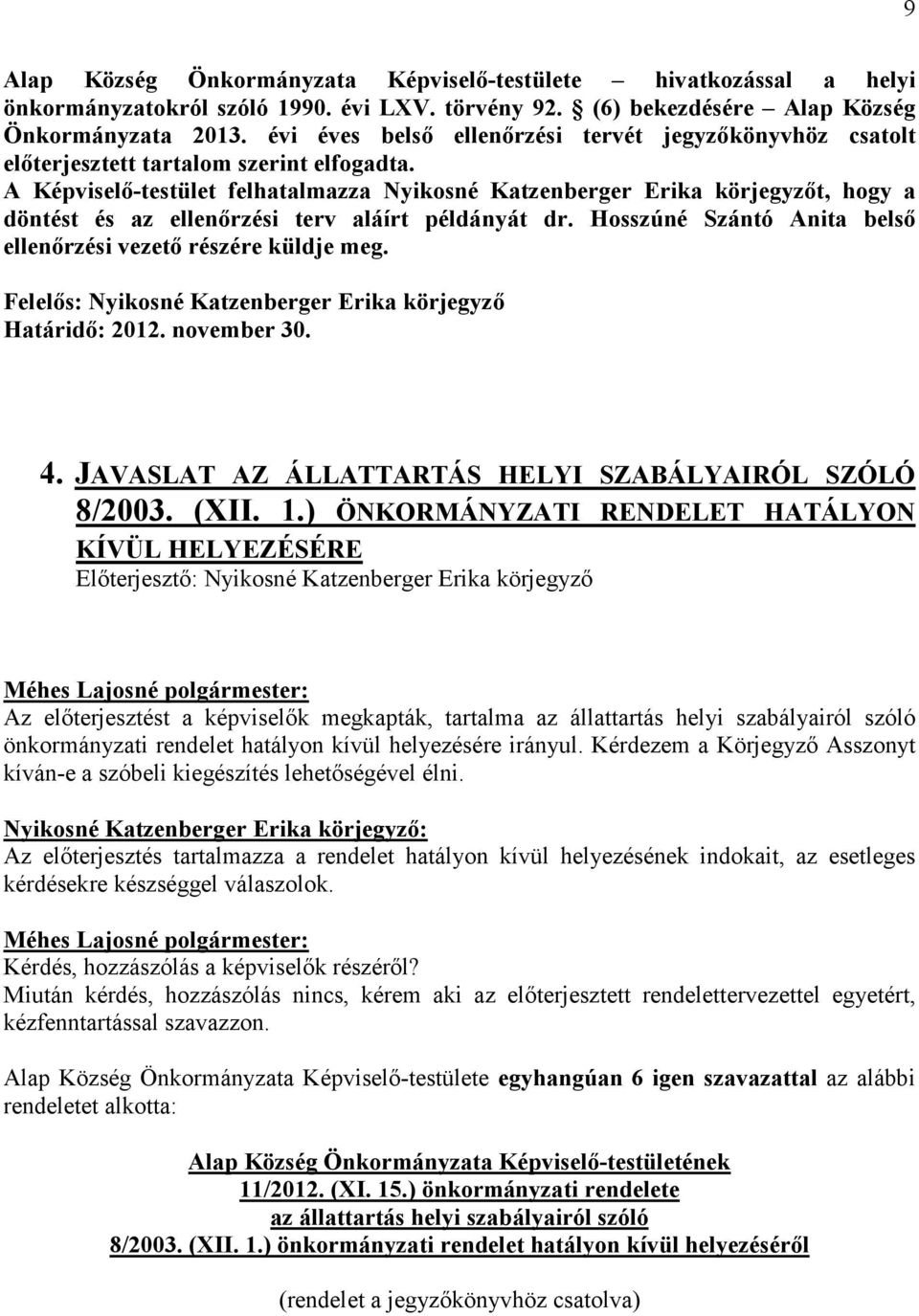 A Képviselı-testület felhatalmazza Nyikosné Katzenberger Erika körjegyzıt, hogy a döntést és az ellenırzési terv aláírt példányát dr. Hosszúné Szántó Anita belsı ellenırzési vezetı részére küldje meg.