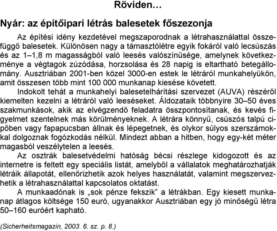 betegállomány. Ausztriában 2001-ben közel 3000-en estek le létráról munkahelyükön, amit összesen több mint 100 000 munkanap kiesése követett.