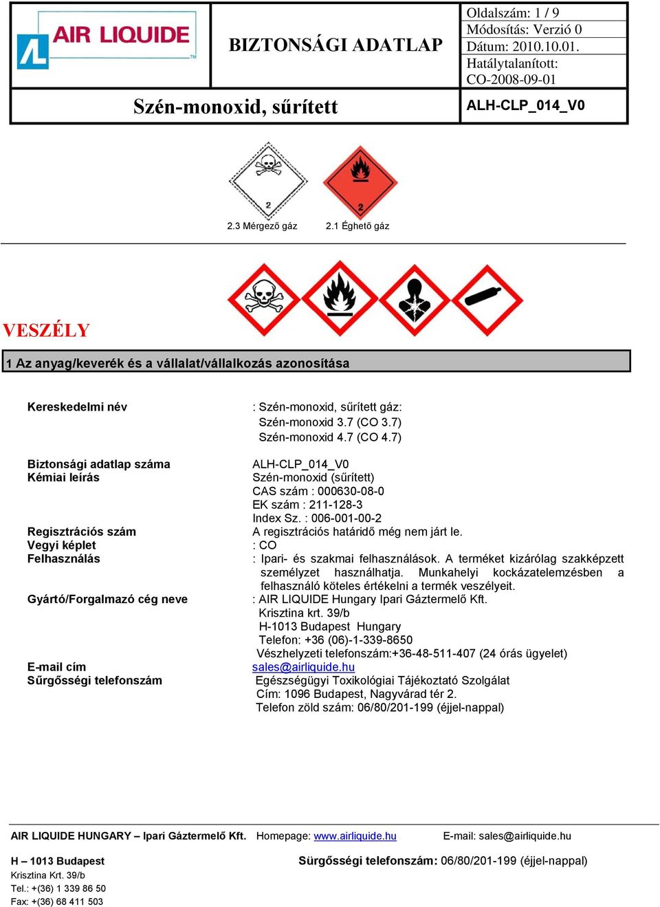 cég neve E-mail cím Sűrgősségi telefonszám : gáz: Szén-monoxid 3.7 (CO 3.7) Szén-monoxid 4.7 (CO 4.7) Szén-monoxid (sűrített) CAS szám : 000630-08-0 EK szám : 211-128-3 Index Sz.