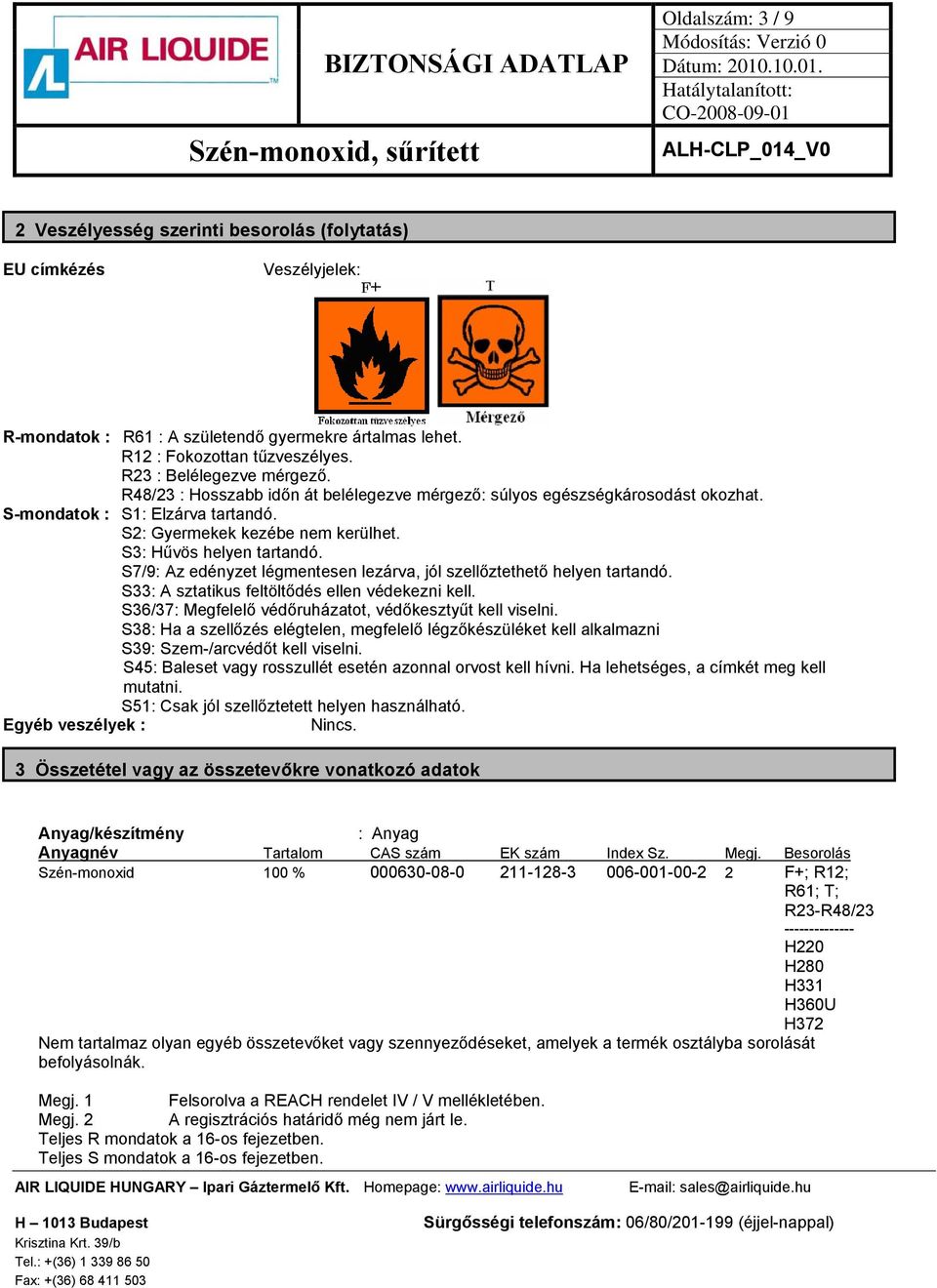 S3: Hűvös helyen tartandó. S7/9: Az edényzet légmentesen lezárva, jól szellőztethető helyen tartandó. S33: A sztatikus feltöltődés ellen védekezni kell.