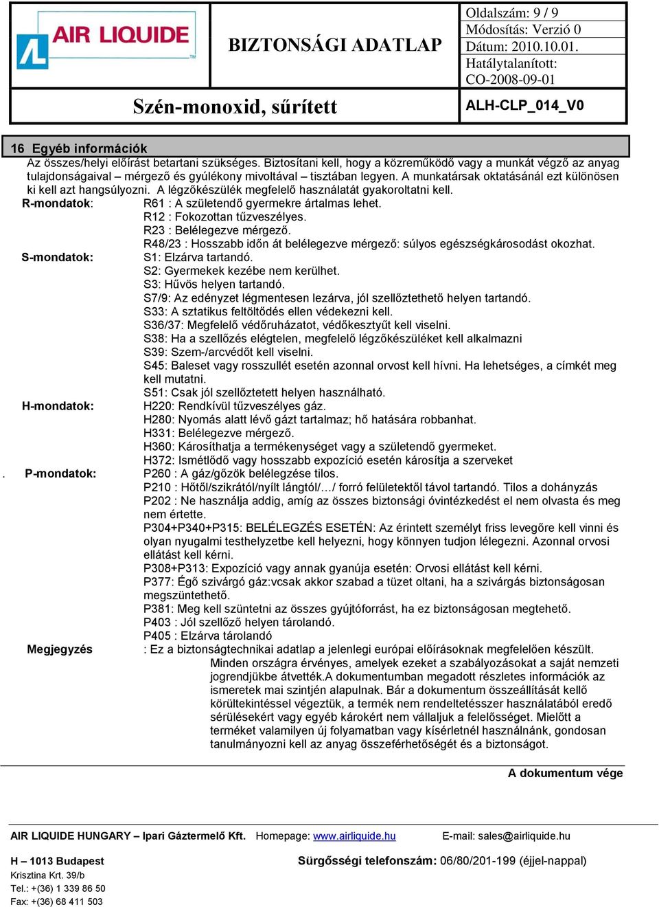 A légzőkészülék megfelelő használatát gyakoroltatni kell. R-mondatok: R61 : A születendő gyermekre ártalmas lehet. R12 : Fokozottan tűzveszélyes. R23 : Belélegezve mérgező.