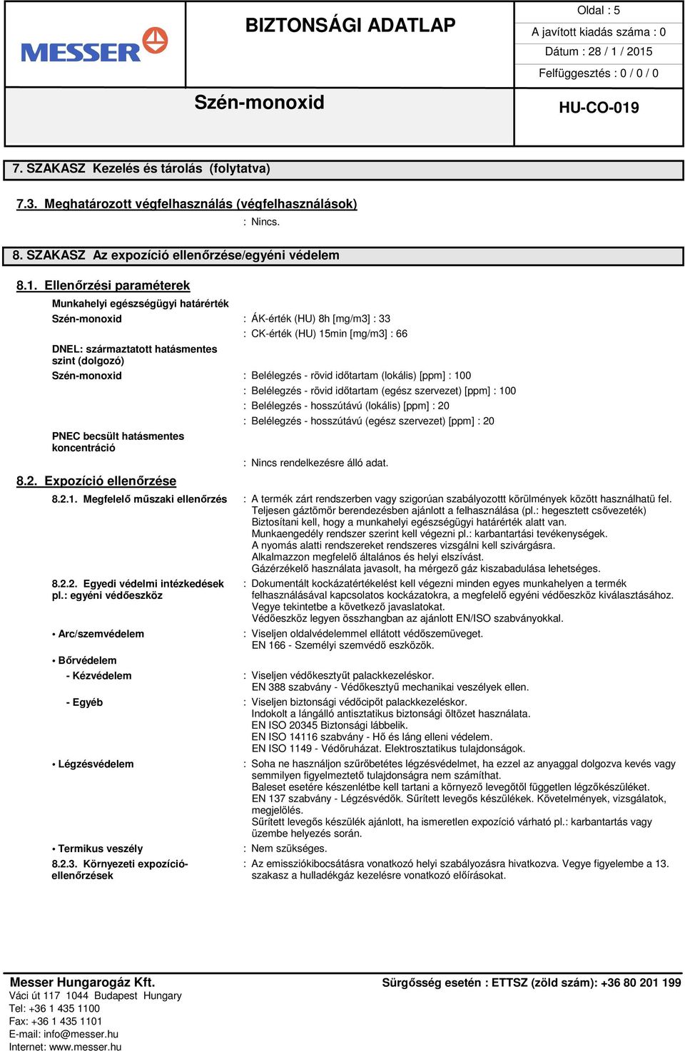 időtartam (lokális) [ppm] : 100 : Belélegzés - rövid időtartam (egész szervezet) [ppm] : 100 PNEC becsült hatásmentes koncentráció 8.2.