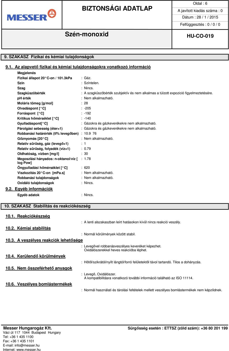 Moláris tömeg [g/mol] : 28 Olvadáspont [ C] : -205 Forráspont [ C] : -192 : A szagküszöbérték szubjektív és nem alkalmas a túlzott expozició figyelmeztetésére.