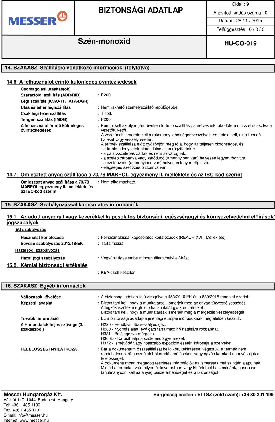 Tengeri szállítás (IMDG) A felhasználót érintő különleges óvintézkedések : P200 : Nem rakható személyszállító repülőgépbe : Tiltott.