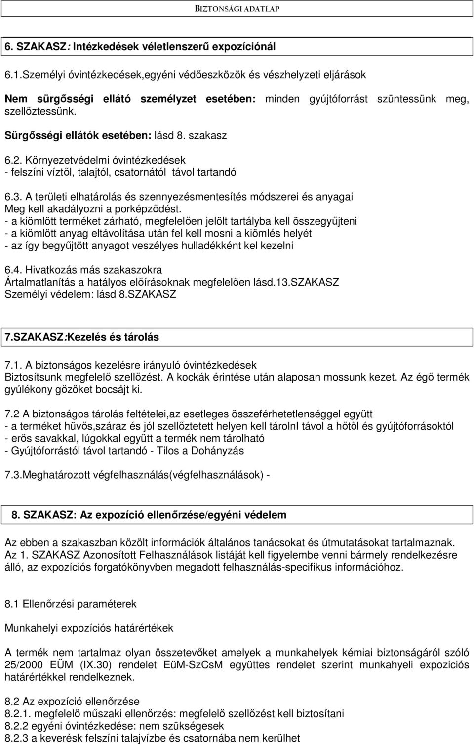 Sürgısségi ellátók esetében: lásd 8. szakasz 6.2. Környezetvédelmi óvintézkedések - felszíni víztıl, talajtól, csatornától távol tartandó 6.3.