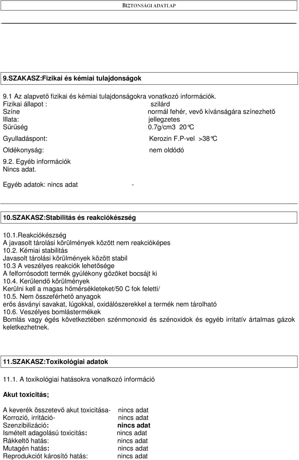 Egyéb adatok: - Kerozin F.P-vel >38 C nem oldódó 10.SZAKASZ:Stabilitás és reakciókészség 10.1.Reakciókészség A javasolt tárolási körülmények között nem reakcióképes 10.2.