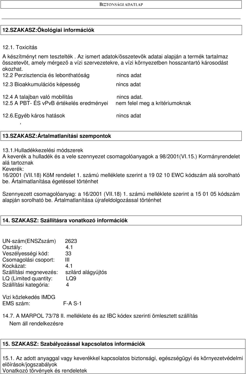 2 Perzisztencia és lebonthatóság 12.3 Bioakkumulációs képesség 12.4 A talajban való mobilitás. 12.5 A PBT- ÉS vpvb értékelés eredményei nem felel meg a kritériumoknak 12.6.Egyéb káros hatások, 13.