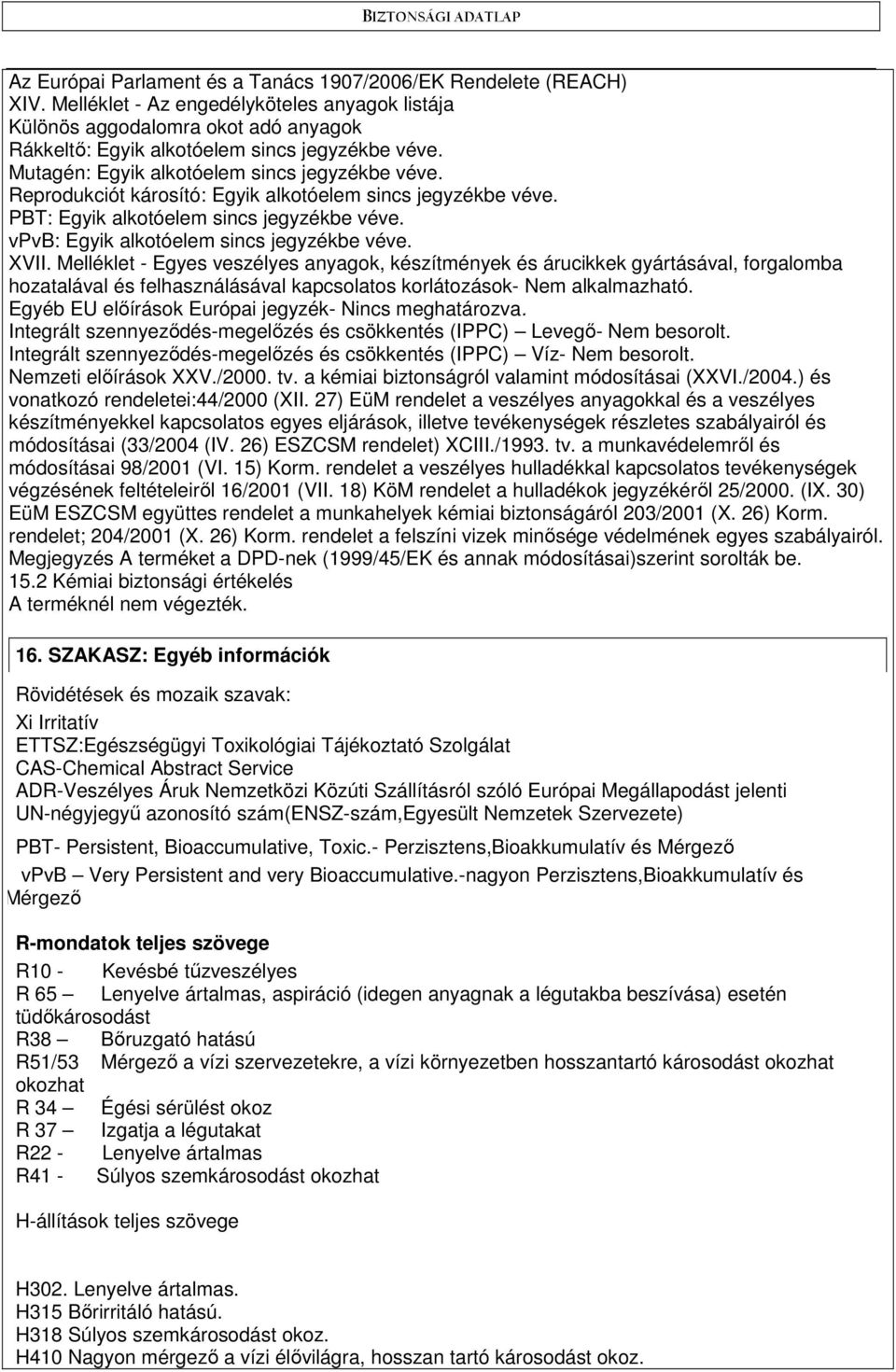 Reprodukciót károsító: Egyik alkotóelem sincs jegyzékbe véve. PBT: Egyik alkotóelem sincs jegyzékbe véve. vpvb: Egyik alkotóelem sincs jegyzékbe véve. XVII.