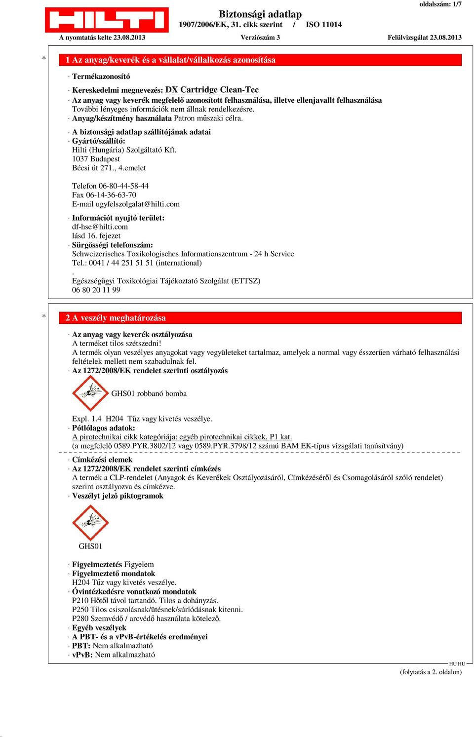 1037 Budapest Bécsi út 271., 4.emelet Telefon 06-80-44-58-44 Fax 06-14-36-63-70 E-mail ugyfelszolgalat@hilti.com Információt nyujtó terület: df-hse@hilti.com lásd 16.