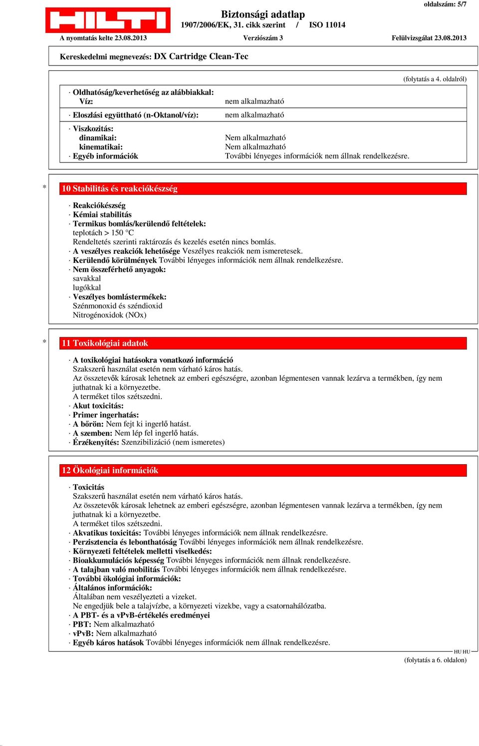 oldalról) * 10 Stabilitás és reakciókészség Reakciókészség Kémiai stabilitás Termikus bomlás/kerülendő feltételek: teplotách > 150 C Rendeltetés szerinti raktározás és kezelés esetén nincs bomlás.