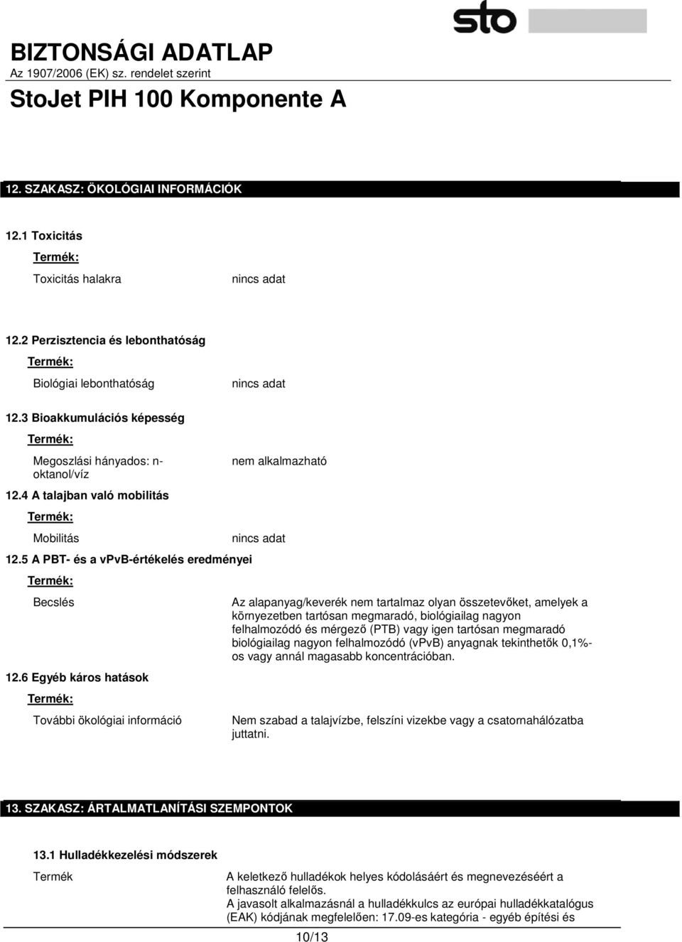 6 Egyéb káros hatások Termék: További ökológiai információ Az alapanyag/keverék nem tartalmaz olyan összetevıket, amelyek a környezetben tartósan megmaradó, biológiailag nagyon felhalmozódó és