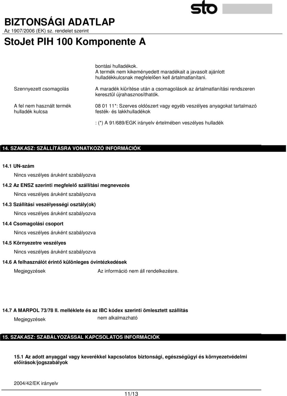 08 01 11*: Szerves oldószert vagy egyéb veszélyes anyagokat tartalmazó festék- és lakkhulladékok : (*) A 91/689/EGK irányelv értelmében veszélyes hulladék 14.