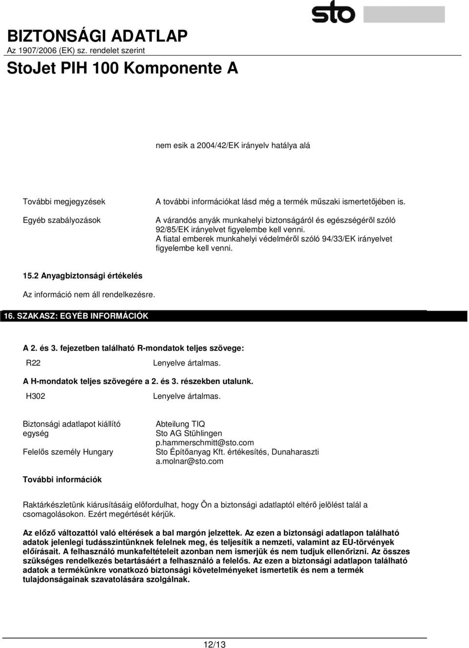 2 Anyagbiztonsági értékelés Az információ nem áll rendelkezésre. 16. SZAKASZ: EGYÉB INFORMÁCIÓK A 2. és 3. fejezetben található R-mondatok teljes szövege: R22 Lenyelve ártalmas.