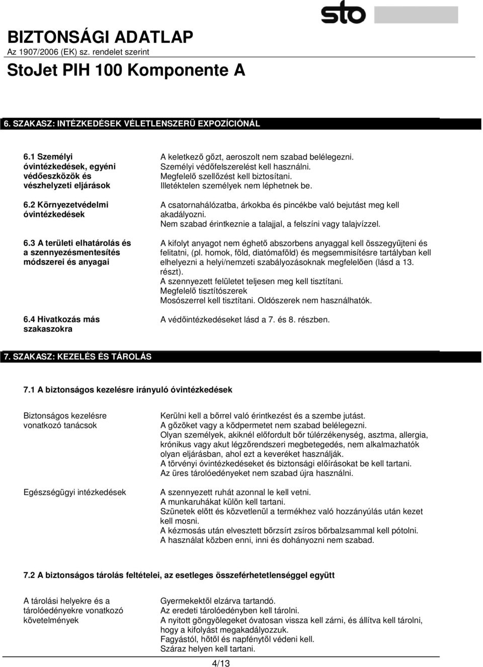 Megfelelı szellızést kell biztosítani. Illetéktelen személyek nem léphetnek be. A csatornahálózatba, árkokba és pincékbe való bejutást meg kell akadályozni.