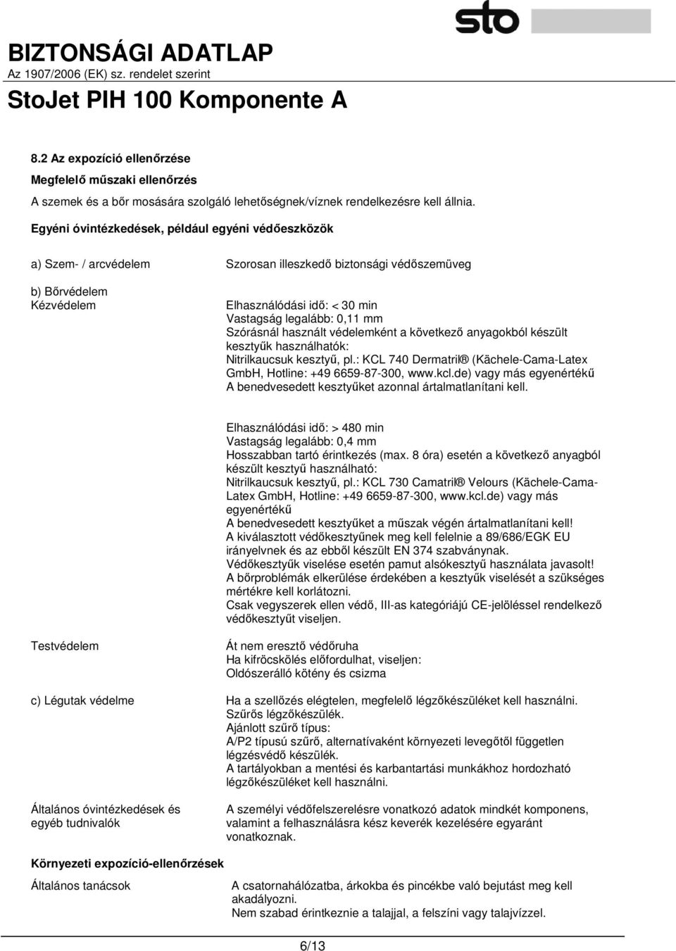 Szórásnál használt védelemként a következı anyagokból készült kesztyők használhatók: Nitrilkaucsuk kesztyő, pl.: KCL 740 Dermatril (Kächele-Cama-Latex GmbH, Hotline: +49 6659-87-300, www.kcl.