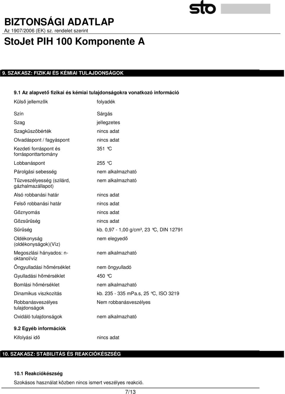 jellegzetes 351 C Lobbanáspont 255 C Párolgási sebesség Tőzveszélyesség (szilárd, gázhalmazállapot) Alsó robbanási határ Felsı robbanási határ Gıznyomás Gızsőrőség Sőrőség kb.