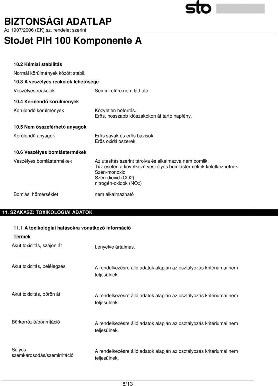 6 Veszélyes bomlástermékek Veszélyes bomlástermékek Bomlási hımérséklet Erıs savak és erıs bázisok Erıs oxidálószerek Az utasítás szerint tárolva és alkalmazva nem bomlik.