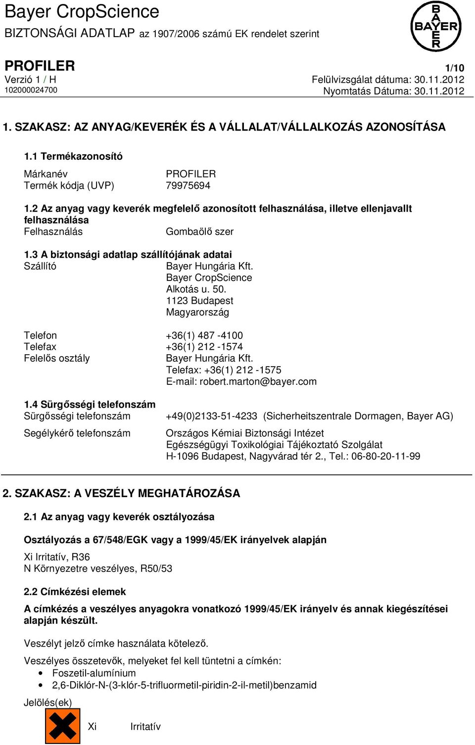 Bayer CropScience Alkotás u. 50. 1123 Budapest Magyarország Telefon +36(1) 487-4100 Telefax +36(1) 212-1574 Felelős osztály Bayer Hungária Kft. Telefax: +36(1) 212-1575 E-mail: robert.marton@bayer.