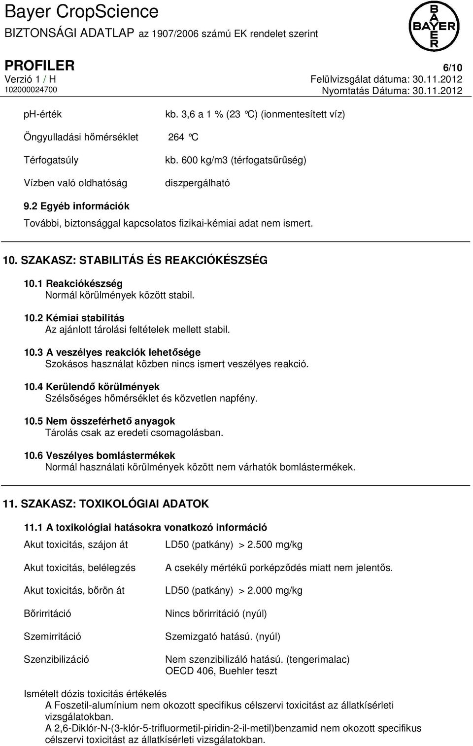 10.3 A veszélyes reakciók lehetősége Szokásos használat közben nincs ismert veszélyes reakció. 10.4 Kerülendő körülmények Szélsőséges hőmérséklet és közvetlen napfény. 10.5 Nem összeférhető anyagok Tárolás csak az eredeti csomagolásban.