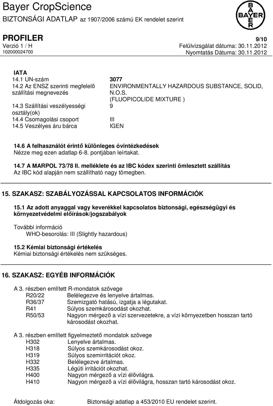 pontjában leírtakat. 14.7 A MARPOL 73/78 II. melléklete és az IBC kódex szerinti ömlesztett szállítás Az IBC kód alapján nem szállítható nagy tömegben. 15.