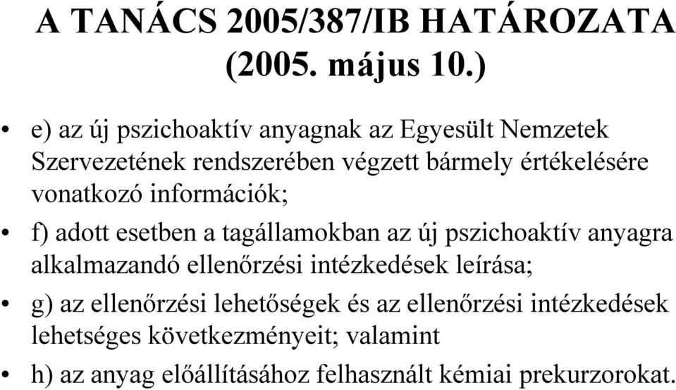 vonatkozó információk; f) adott esetben a tagállamokban az új pszichoaktív anyagra alkalmazandó ellenőrzési