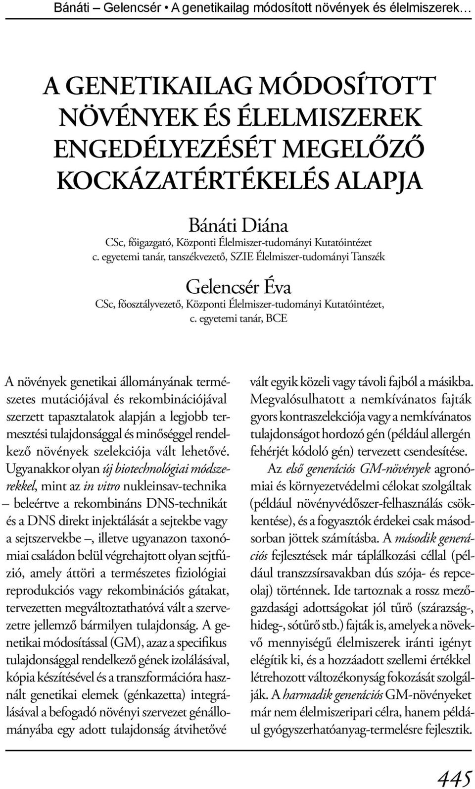 egyetemi tanár, BCE A növények genetikai állományának természetes mutációjával és rekombinációjával szerzett tapasztalatok alapján a legjobb termesztési tulajdonsággal és minőséggel rendelkező