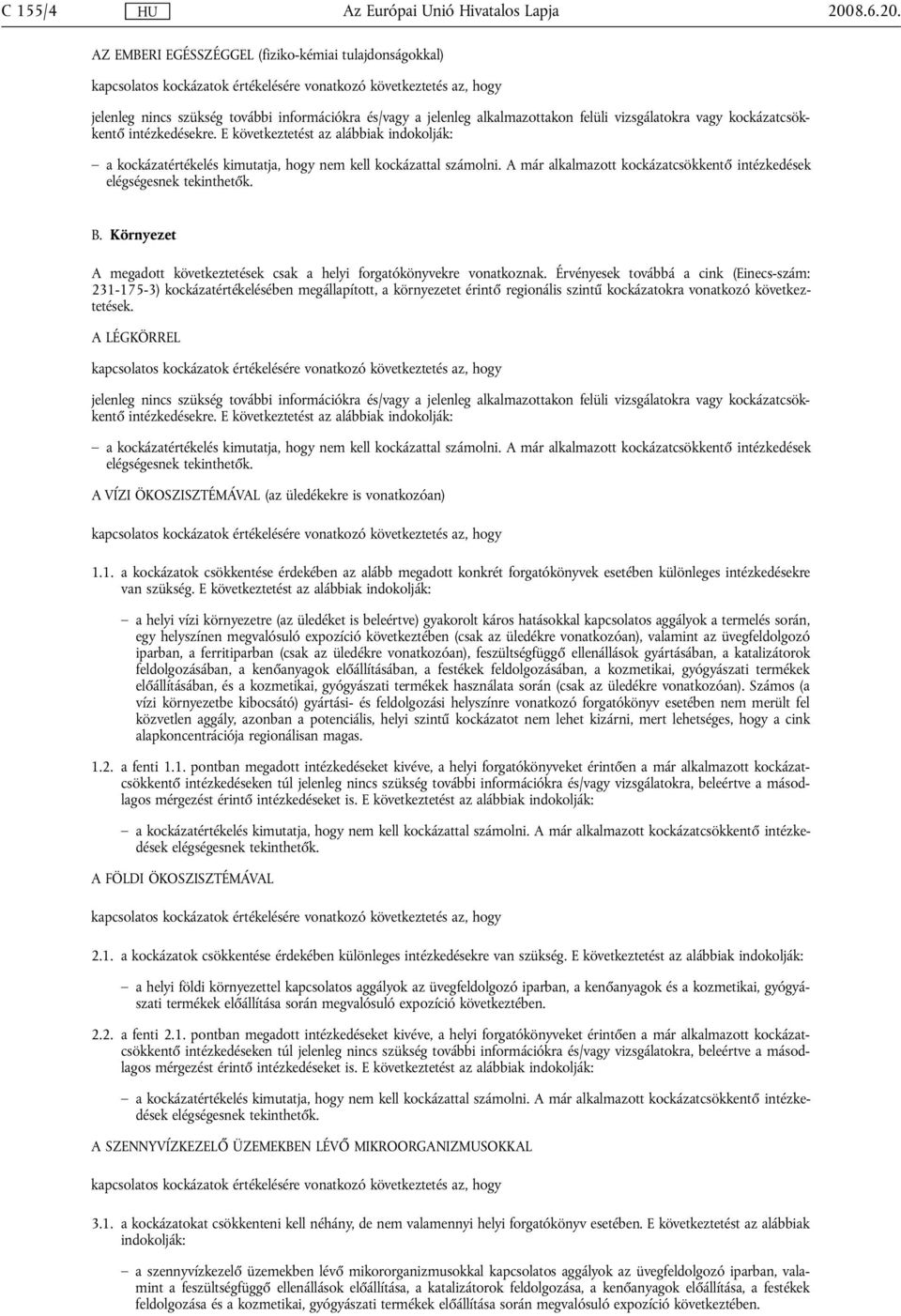 A LÉGKÖRREL A VÍZI ÖKOSZISZTÉMÁVAL (az üledékekre is vonatkozóan) 1.1. a kockázatok csökkentése érdekében az alább megadott konkrét forgatókönyvek esetében különleges intézkedésekre van szükség.