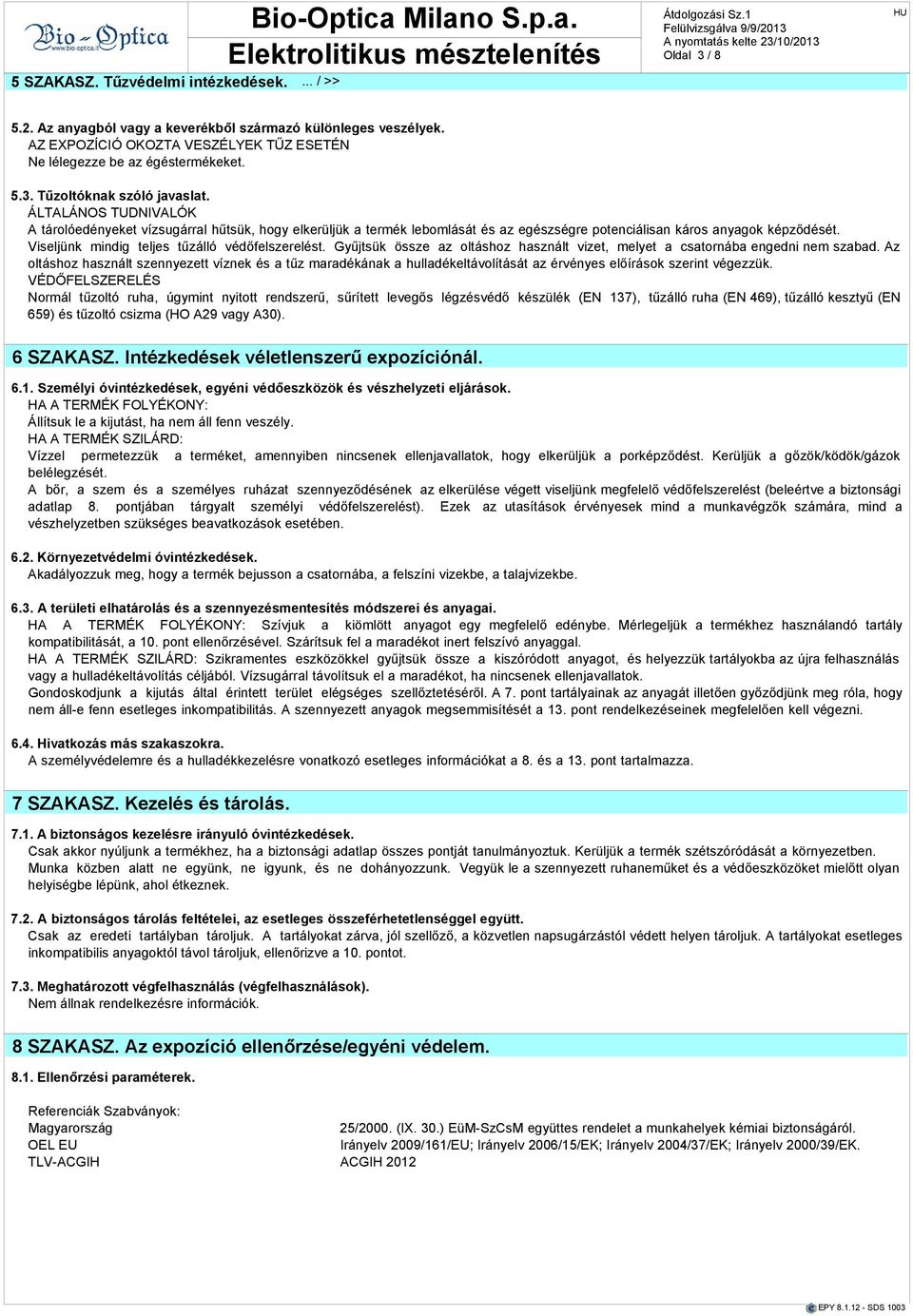 ÁLTALÁNOS TUDNIVALÓK A tárolóedényeket vízsugárrl hűtsük, hogy elkerüljük termék lebomlását z egzségre potenciálisn káros nygok képződét. Viseljünk mindig teljes tűzálló védőfelszerelt.