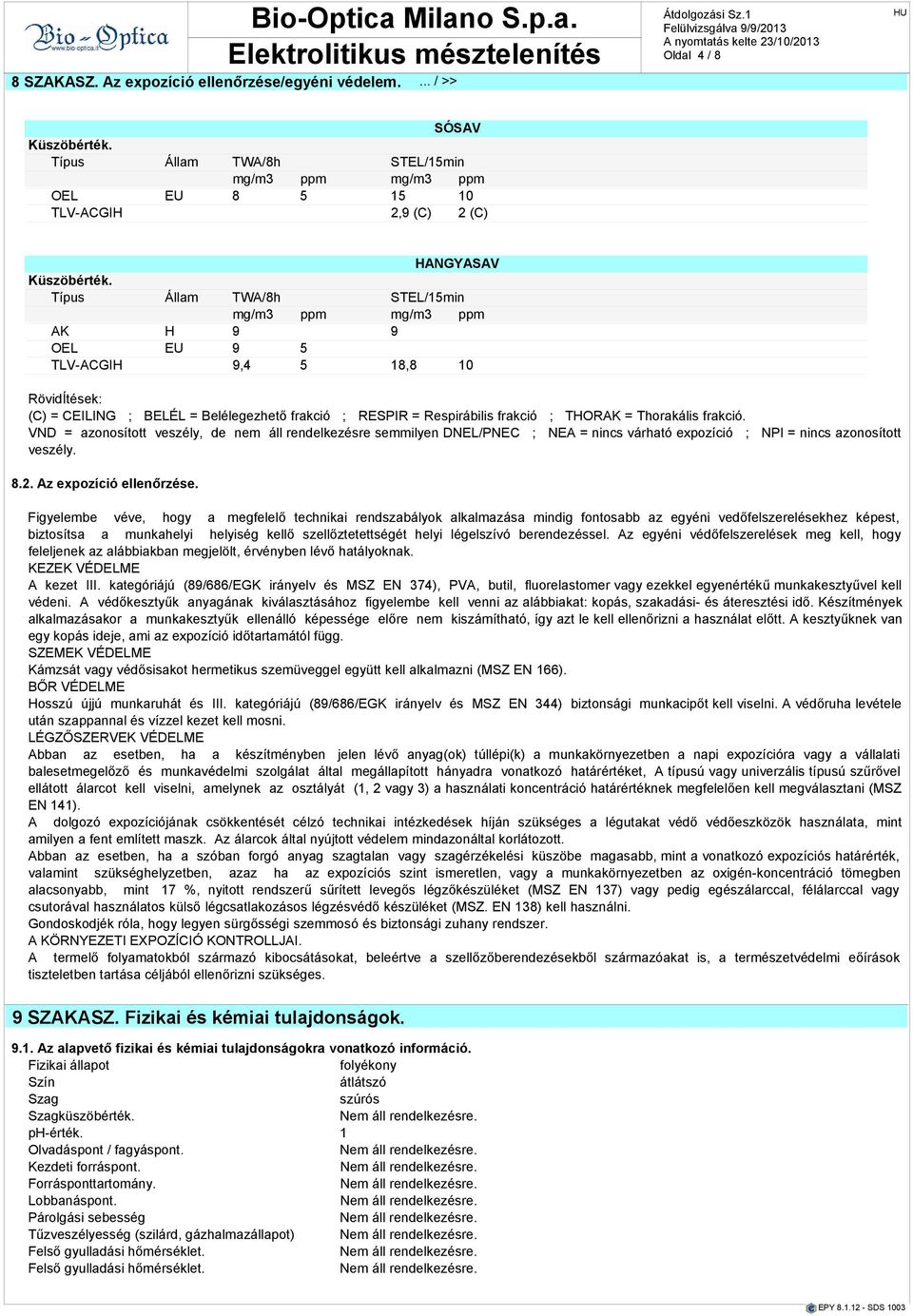 Típus Állm TWA/8h STEL/15min mg/m3 ppm mg/m3 ppm AK H 9 9 OEL EU 9 5 TLV-ACGIH 9,4 5 18,8 10 RövidÍtek: (C) = CEILING ; BELÉL = Belélegezhető frkció ; RESPIR = Respirábilis frkció ; THORAK =