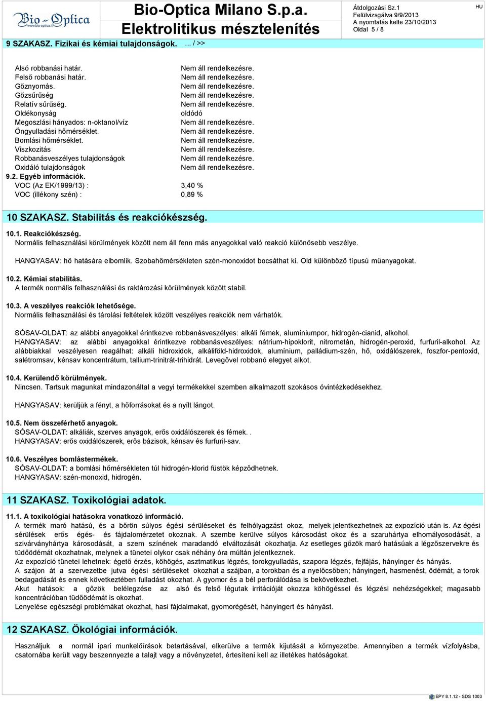 VOC (Az EK/1999/13) : 3,40 % VOC (illékony szén) : 0,89 % 10 SZAKASZ. Stbilitás rekciókzség. 10.1. Rekciókzség.