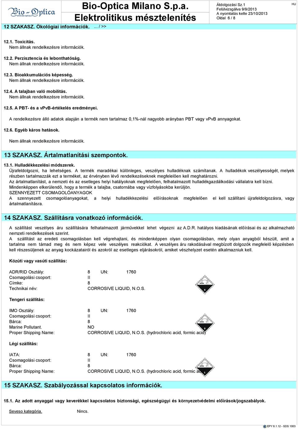 A rendelkezre álló dtok lpján termék nem trtlmz 0,1%-nál ngyobb ránybn PBT vgy vpvb nnygokt. 12.6. Egyéb káros htások. Nem állnk rendelkezre információk. 13 SZAKASZ. Ártlmtlnítási szempontok. 13.1. Hulldékkezeli módszerek.