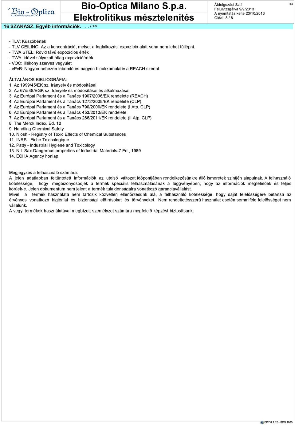 ÁLTALÁNOS BIBLIOGRÁFIA: 1. Az 1999/45/EK sz. Irányelv módosítási 2. Az 67/548/EGK sz. Irányelv módosítási lklmzási 3. Az Európi Prlment Tnács 1907/2006/EK rendelete (REACH) 4.