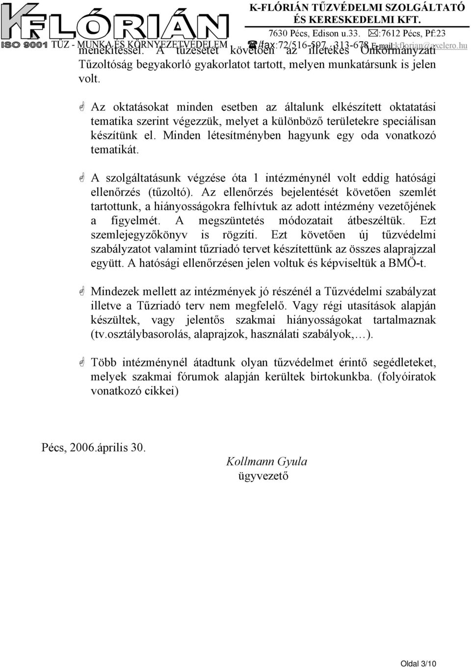 Minden létesítményben hagyunk egy oda vonatkozó tematikát. A szolgáltatásunk végzése óta 1 intézménynél volt eddig hatósági ellenőrzés (tűzoltó).