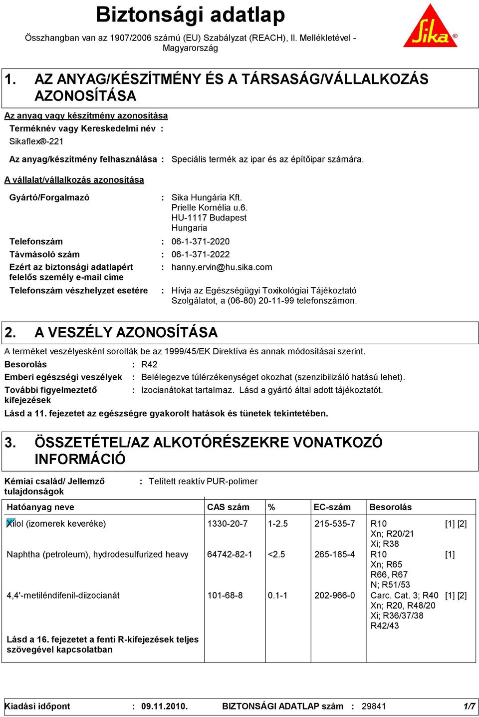 azonosítása Speciális termék az ipar és az építőipar számára. Gyártó/Forgalmazó Telefonszám Telefonszám vészhelyzet esetére Sika Hungária Kft. Prielle Kornélia u.6.