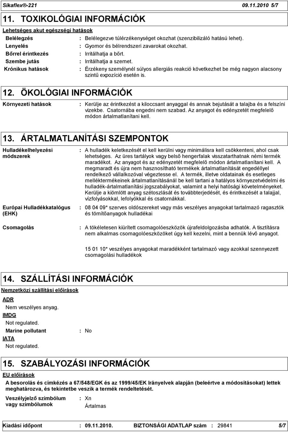 Gyomor és bélrendszeri zavarokat okozhat. Irritálhatja a bőrt. Irritálhatja a szemet. Érzékeny személynél súlyos allergiás reakció következhet be még nagyon alacsony szintű expozíció esetén is. 12.