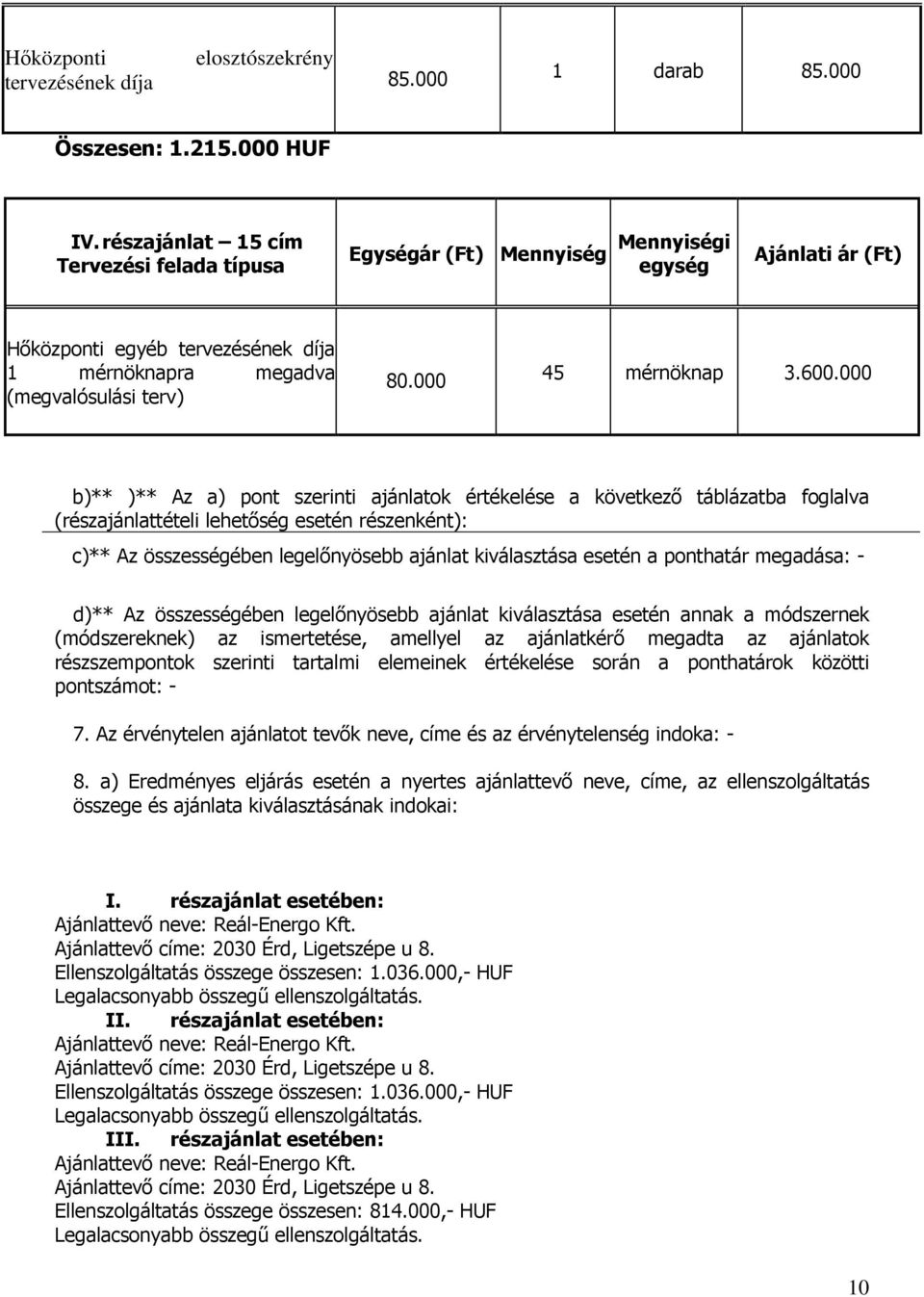 000 b)** )** Az a) pont szerinti ajánlatok értékelése a következő táblázatba foglalva (részajánlattételi lehetőség esetén részenként): c)** Az összességében legelőnyösebb ajánlat kiválasztása esetén