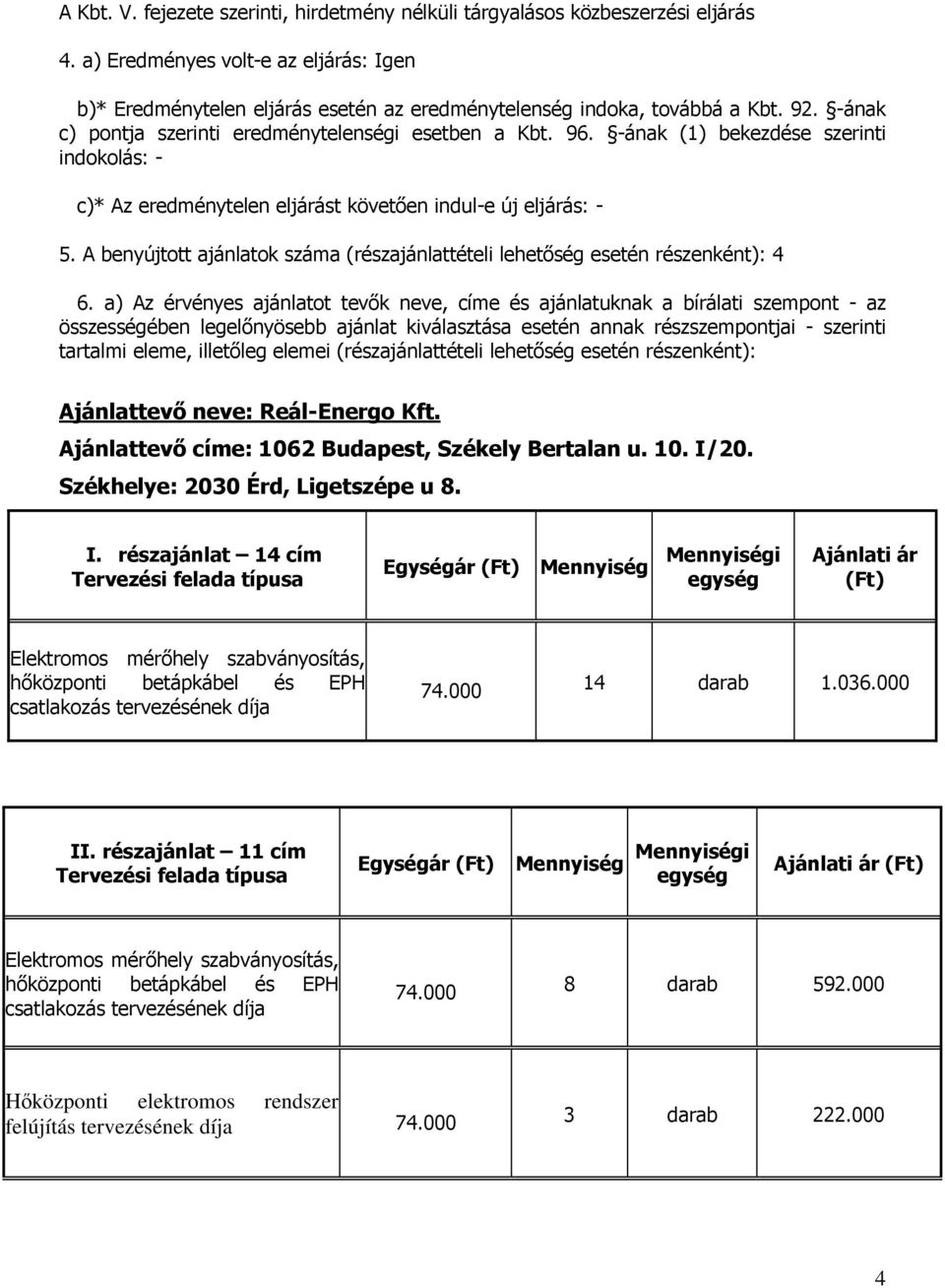 A benyújtott ajánlatok száma (részajánlattételi lehetőség esetén részenként): 4 6.